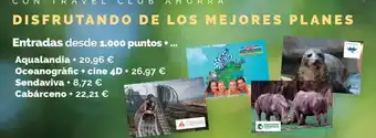 Travel Club Entradas desde 1.000 puntos.. aqualandia + 20,96 € oceanogràfic cine 4d + 26,97 € sendaviva + 8,72 € cabárceno + 22,21 € oferta