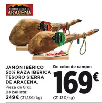 Hipercor JAMÓN IBÉRICO 50% RAZA IBÉRICA TESORO SIERRA DE ARACENA. Pieza de 8 kg. De bellota: 249€ (31,13€/kg) oferta