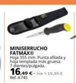 Coferdroza Miniserrucho fatmaxⓡ hoja 355 mm. punta afilada y hoja templada más gruesa. 7 dientes/pulgada. 16,49 €+iva-19,95€ ref. 4.74 oferta