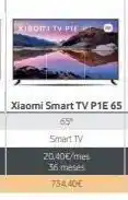 Exidomi tv pie xiaomi smart tv p1e 65 smart tv 20,40€/mes 36 meses 734,40€