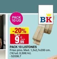Bricoking Pack 10 ud -20% 12:49 9.99 pack 10 listones friso pino. med. 1,3x2,7x200 cm. (1€/ud. 0,50€/m). -52036.7 bk oferta