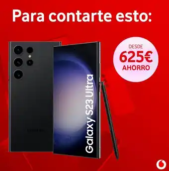 Vodafone Para contarte esto: samsung galaxy s23 ultra desde 625€ ahorro o oferta