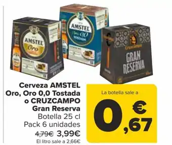Carrefour Cerveza AMSTEL Oro, Oro 0,0 Tostada o CRUZCAMPO Gran Reserva Botella 25 cl Pack 6 unidades 4,79€ 3,99€ El litro sale a 2,66€ oferta