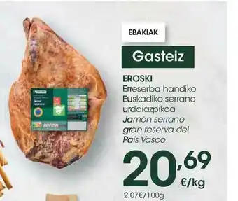 Eroski Eroski Erreserba Handiko Euskadiko Serrano Urdaiazpikoa Jamón Serrano Gran Reserva Del País Vasco oferta