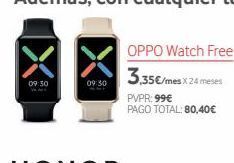 Vodafone X 09:50 09:50 oppo watch free 3,35€/mes x24 meses pvpr: 99€ pago total: 80,40€ oferta