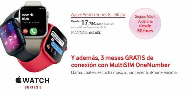 Vodafone Namas p 10:09 beatriz rizo llamada entrante watch series 8 midl apple watch series 8 cellular desde 17,75€/mes x 36 meses con oferta