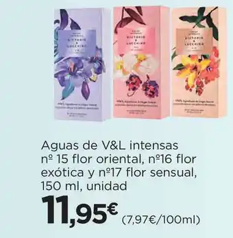 El Corte Inglés Aguas De V&l Intensas N° 15 Flor Oriental N° 16 Flor Exótica Y N°17 Flor Sensual 150ml oferta