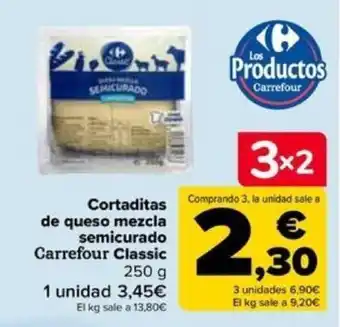 Carrefour Cortaditas Comprando 3, la unidad sale a de queso mezcla semicurado Carrefour Classic oferta