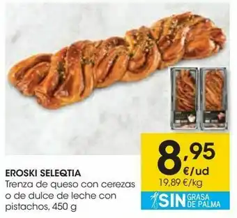 Eroski Eroski seleqtia trenza de queso con cerezas o de dulce de leche con pistachos oferta