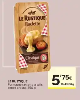 Caprabo LE RUSTIQUE Formatge raclette a talls oferta