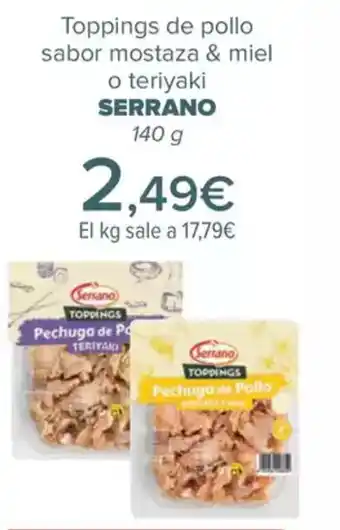 Carrefour SERRANO Toppings de pollo sabor mostaza & miel o teriyaki oferta