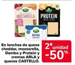 Carrefour ARLA y CASTELLO En lonchas de queso cheddar, mozzarella, Dambo y Protein y cremas quesos . oferta