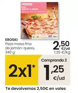 Eroski Eroski - pizza masa fina de jamon-queso oferta