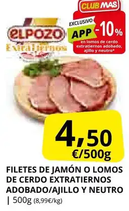 Supermercados MAS EL POZO Filetes de jamón o lomos de cerdo extratiernos adobado/ajillo y neutro oferta