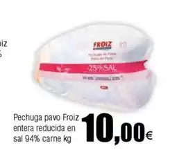 Cash FROIZ Pechuga pavo Froiz entera reducida en sal 94% carne oferta