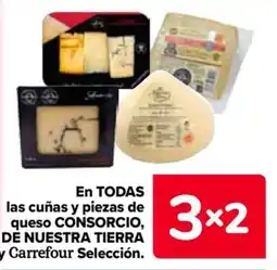 Carrefour Consorcio de nuestra tierra en todas las cunas y piezas de queso y carrefour selection oferta