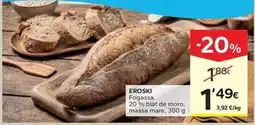 Caprabo Eroski - fogassa 20% blat de moro, massa mare oferta