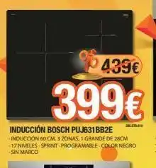 Expert 439€ 399€ inducción bosch puj631bb2e inducción 60 cm 3 zonas, 1 grande de 28cm - 17 niveles-sprint programable color negro oferta