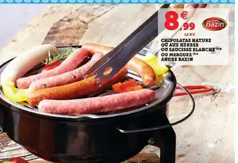 Super U Chipolatas Nature Ou Aux Herbes Ou Saucisse Blanche Ou Merguez Andre Bazin offre