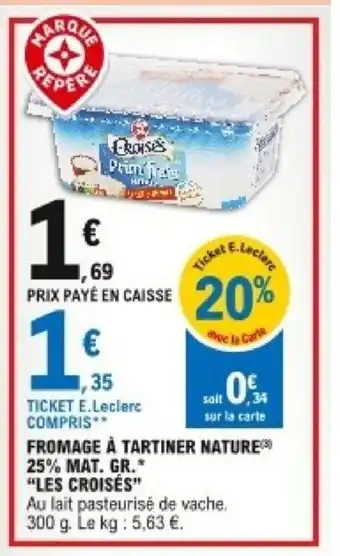 E.Leclerc Fromage A Tartiner Nature 25 % Mat. Gr. " "Les cROISES" offre