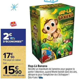 Carrefour Hop-là banana goliath offre