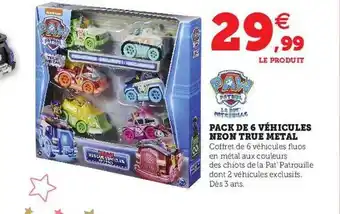 Hyper U Pack de 6 véhicules neon true métal paw patrol offre