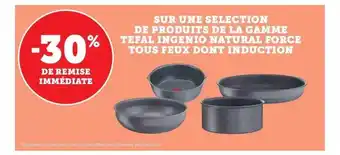 Super U La gamme tefal ingenio natural force tous feux dont induction offre