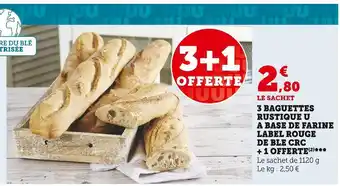 Super U 3 baguettes rustique a base de farine label rouge de ble crc + 1 offerte offre