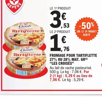 E.Leclerc Fromage pour Tartiflette 27% Ou 28% Mat Gr Les Croises offre