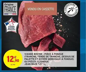 Intermarché Viande bovine : pièce à fondue (tranche, tende de tranche, dessus de palette et divers morceaux à fondue) ou pièces à fondue offre