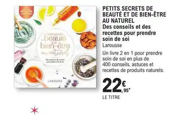 E.Leclerc Petits secrets de beauté et de bien-être au naturel des conseils et des recettes pour prendre soin de soi larousse offre
