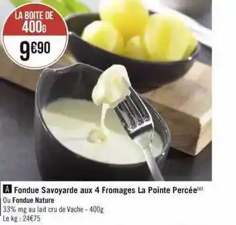 Géant Casino Fondue savoyarde aux 4 fromages la pointe percée offre
