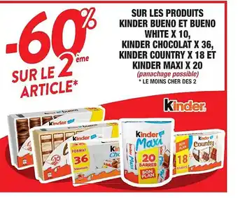 Cora x Carrefour Les produits kinder bueno et bueno white x 10, kinder chocolat x 36, kinder country x 18 et kinder maxi x 20 offre