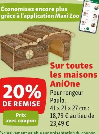 Maxi Zoo Anione 20% de remise sur toutes les maisons anione offre