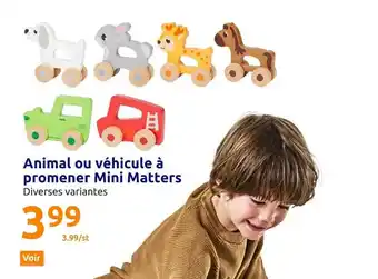 Action Animal ou véhicule à promener mini matters offre