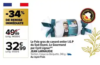 Carrefour Market Le Foie Gras De Canard Entier I.G.P Du Sud-Ouest, Le Gourmand Par Cyril Lignac Jean Larnaudie offre