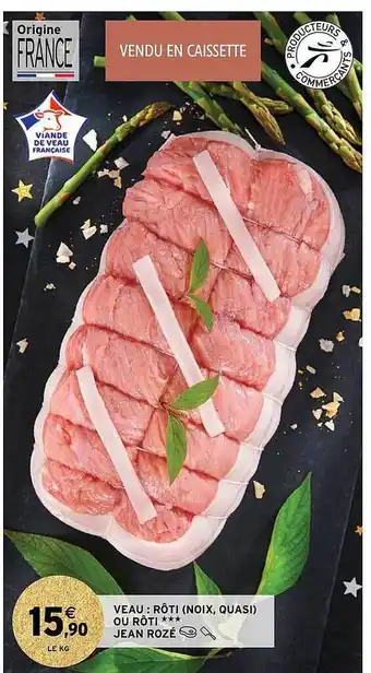 Intermarché Veau : rôti (noix, quasi) ou rôti*** jean rozé offre