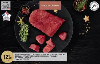 Intermarché Viande bovine : pièce à fondue (tranche, tende de tranche, dessus de palette et divers morceaux à fondue) ou pièces à fondue offre