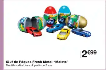 Monoprix Œuf de Pâques Fresh Metal Maisto offre