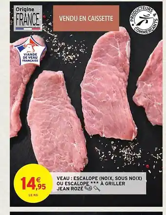 Intermarché Contact Veau : escalope (noix, sous noix) ou escalope*** à griller jean rozé offre