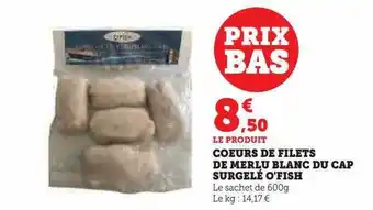 Super U Coeurs de filets de merlu blanc du cap surgelé o'fish offre