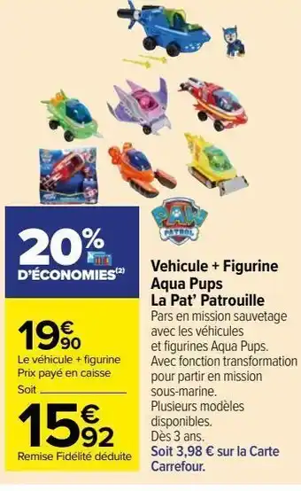 Carrefour Market Vehicule + figurine aqua pups la pat’ patrouille offre