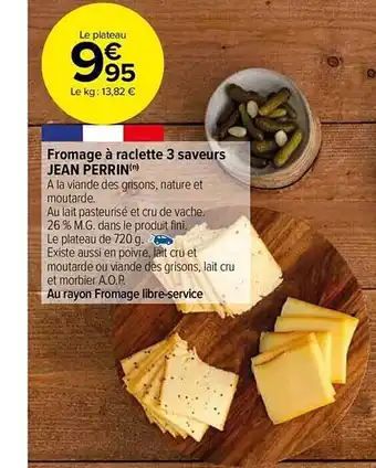 Carrefour Market Fromage à raclette 3 saveurs jean perrin offre