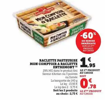 U Express Raclette pasteurisé mon comptoir à raclette entremont -60% de remise immédiate sur le 2ème produit au choix offre