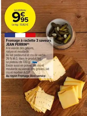 Carrefour Market Fromage à raclette 3 saveurs jean perrin(n) offre