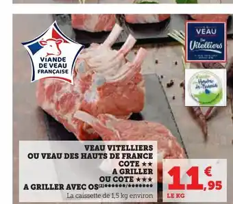 Super U Veau vitelliers ou veau des hauts de france cote ££ a griller ou cote a griller avec os******/ ******* offre