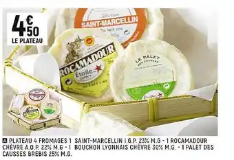 Spar Plateau 4 fromages 1 saint-marcellin i.g.p. 23% m.g. - 1 rocamadour chèvre a.o.p. 22% m.g - 1 bouchon lyonnais chèvre 30% m.g offre