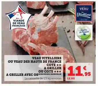 Super U Veau vitelliers ou veau des hauts de france côte**à griller ou côte***à griller avec os offre