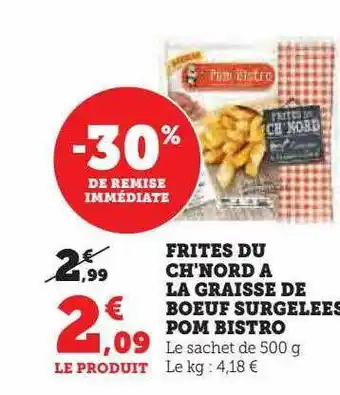 Super U Frites du ch'nord à la graisse de bœuf surgelées pom bistro offre