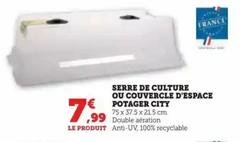 Super U Serre de culture ou couvervle d'espace potager city offre